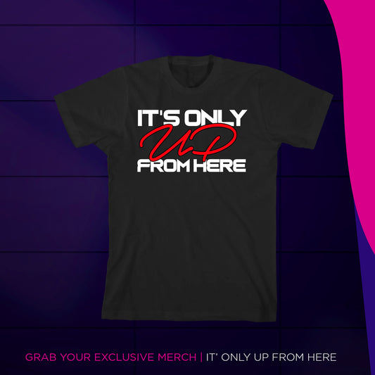 Its Only UP From Here - T-Shirt